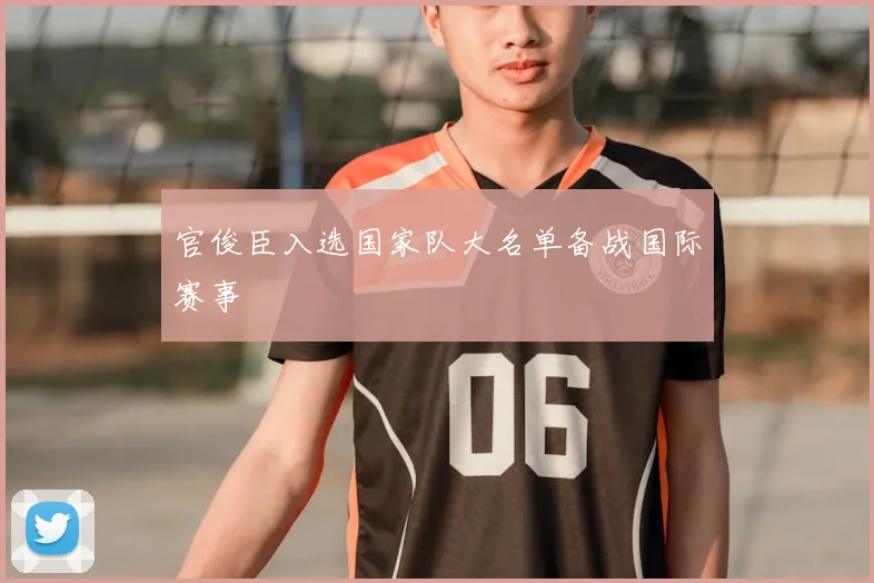 官俊臣入选国家队大名单备战国际赛事