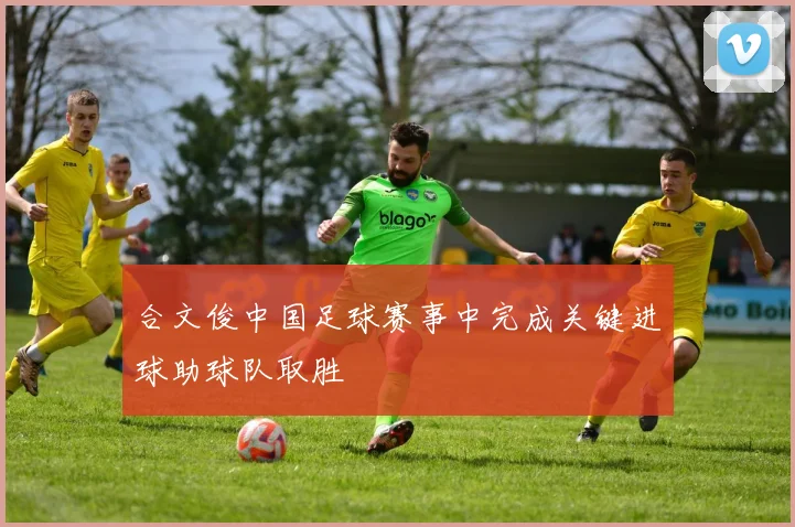 合文俊中国足球赛事中完成关键进球助球队取胜