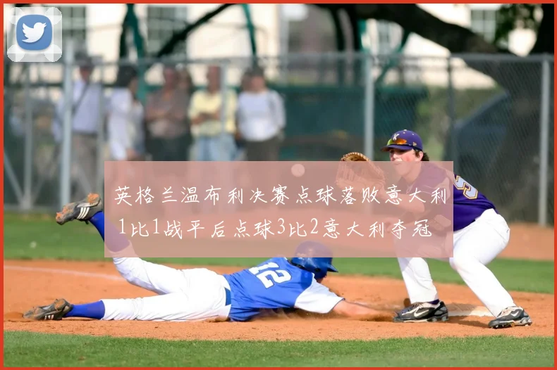 英格兰温布利决赛点球落败意大利 1比1战平后点球3比2意大利夺冠